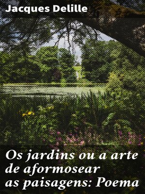 cover image of Os jardins ou a arte de aformosear as paisagens